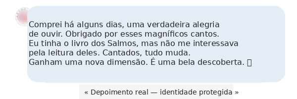 Comprei há alguns dias, uma verdadeira alegria de ouvir. Cantados, os Salmos ganham uma nova dimensão.